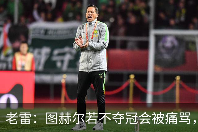 老雷：图赫尔若不夺冠会被痛骂，我会带上帕尔默 福登 马奎和鲍文