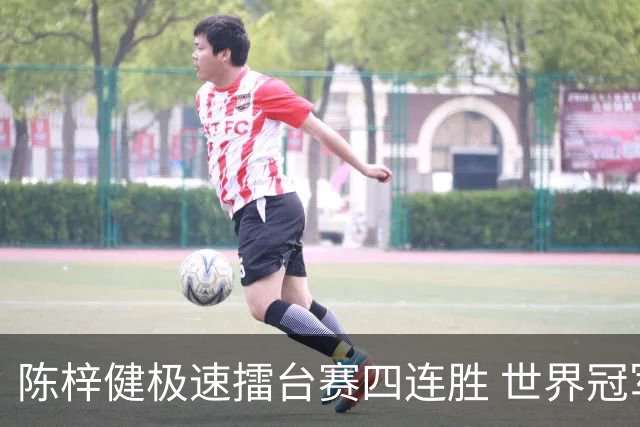 陈梓健极速擂台赛四连胜 世界冠军也挡不住
